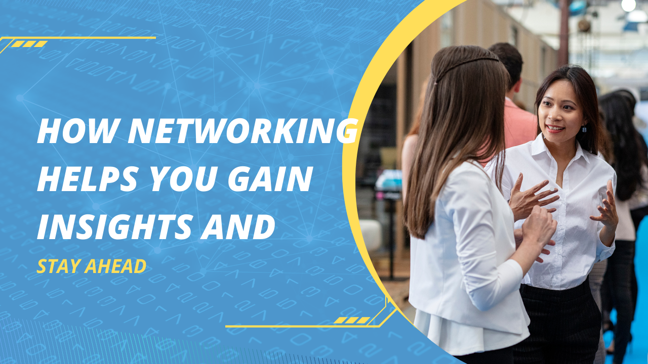 How Networking Helps You Gain Insights and Stay Ahead