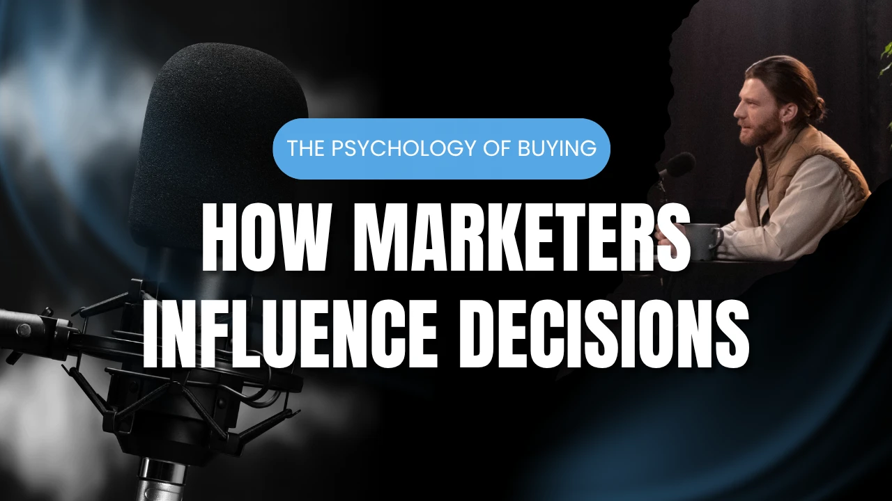 The Psychology of Buying: How Marketers Influence Decisions