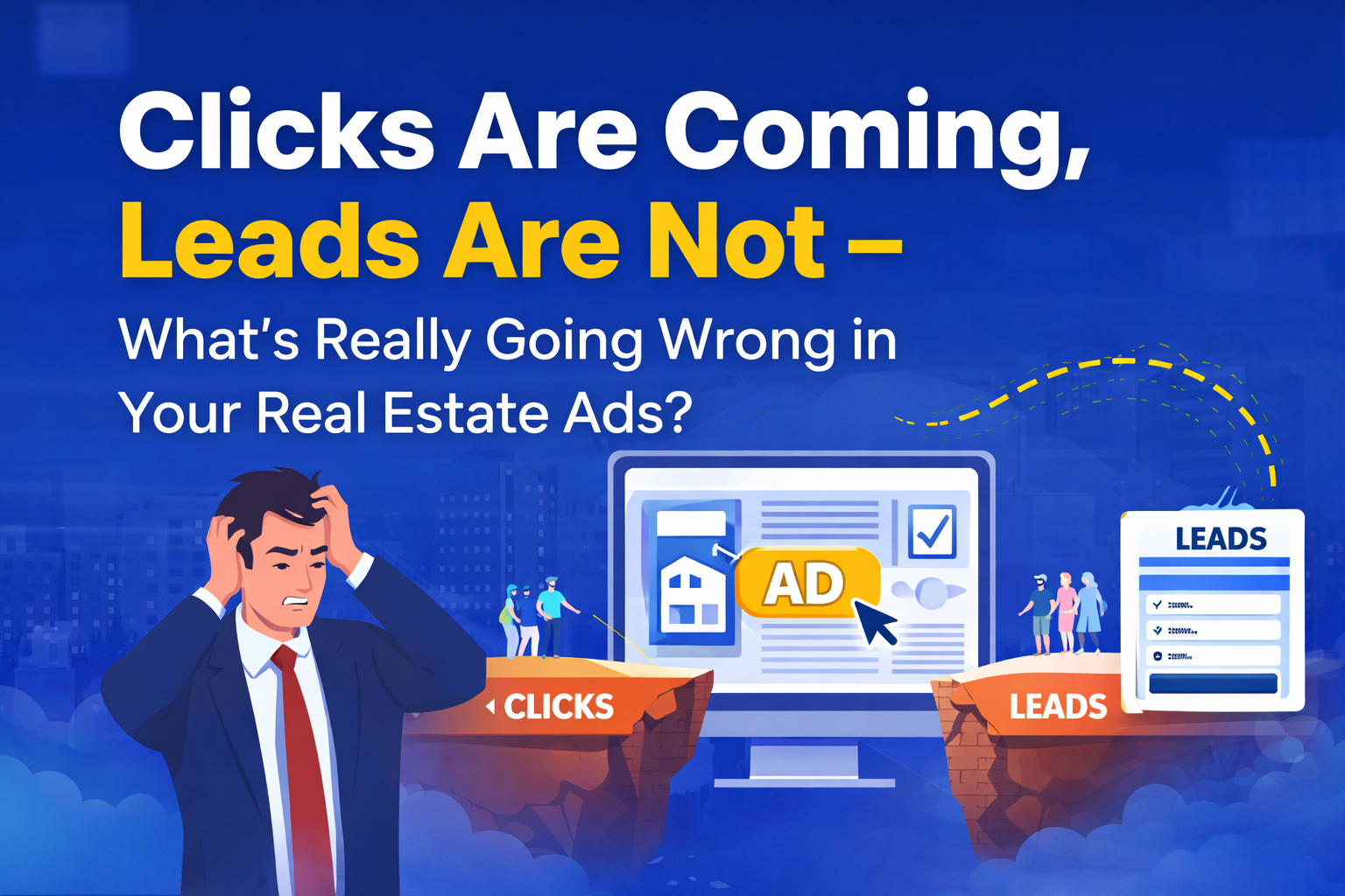 Clicks Are Coming, Leads Are Not – What’s Really Going Wrong in Your Real Estate Ads?